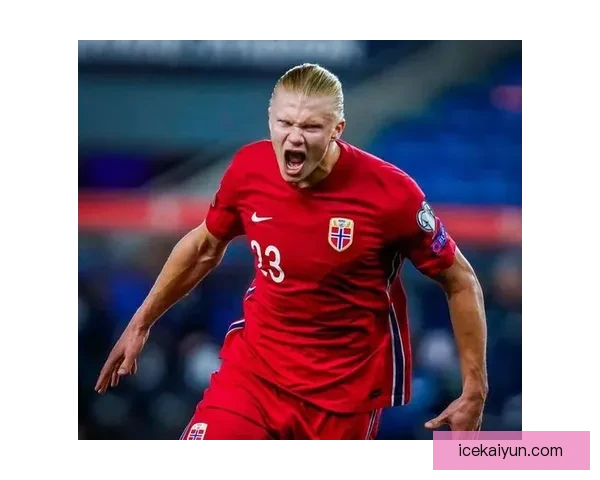 哈兰德领衔挪威黄金一代，期待在国际赛场表现亮眼